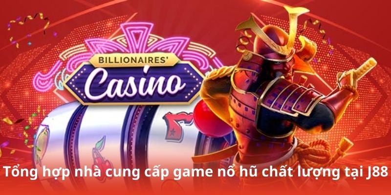 Tổng hợp nhà cung cấp game nổ hũ chất lượng tại J88