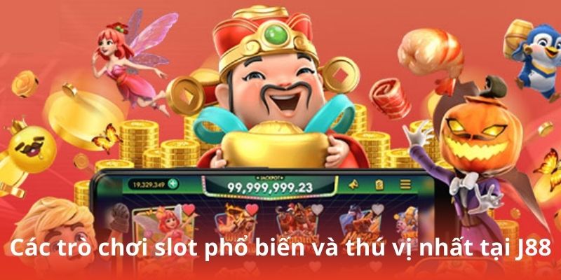 Các trò chơi slot phổ biến và thú vị nhất tại J88