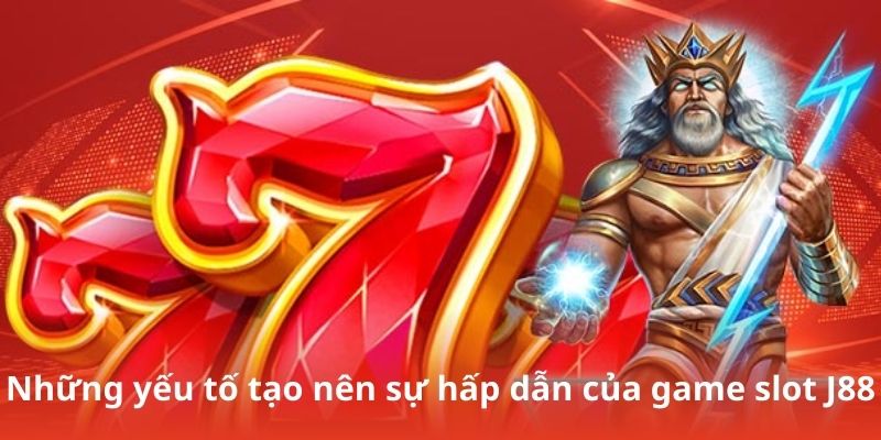 Những yếu tố tạo nên sự hấp dẫn của game slot J88