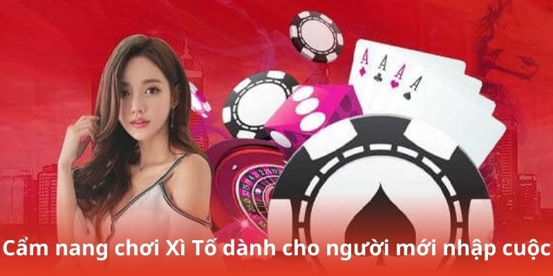 ​Cẩm nang chơi Xì Tố dành cho người mới nhập cuộc