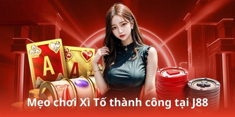 Mẹo chơi Xì Tố thành công tại J88