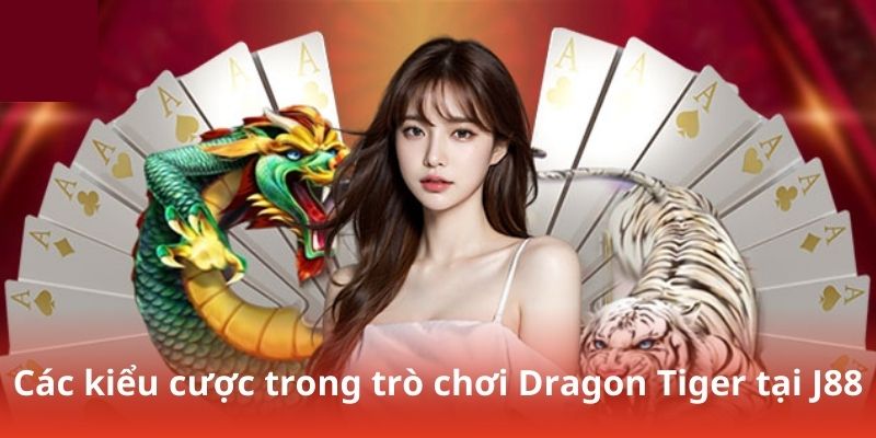 Các kiểu cược trong trò chơi Dragon Tiger tại J88