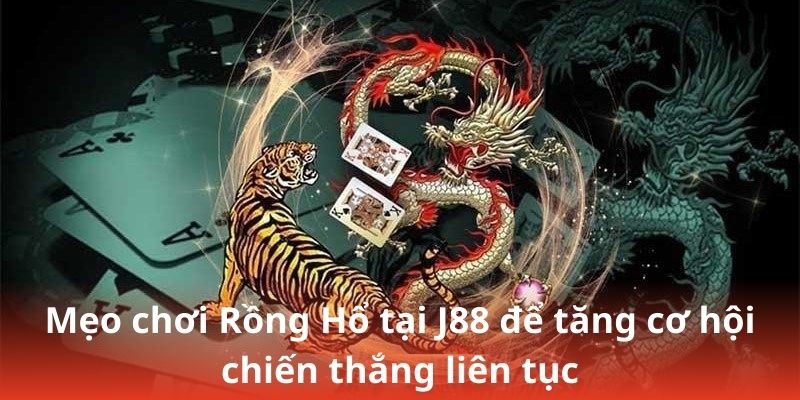 Mẹo chơi Rồng Hổ tại J88 để tăng cơ hội chiến thắng liên tục