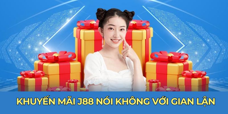 Khuyến mãi J88 nói không với gian lận